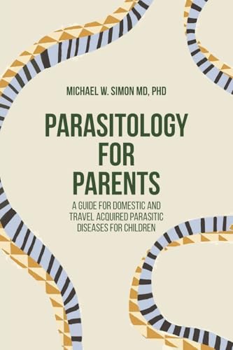 Parasitology for Parents: A Guide for Domestic and Travel Acquired Parasitic Diseases for Children Parasitology for Parents: A Guide for Domestic and Travel Acquired Parasitic Diseases for Children von Universal Publishers