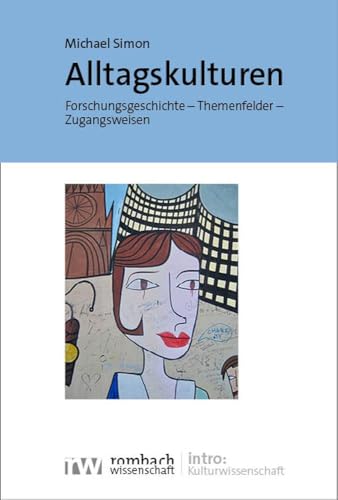 Alltagskulturen: Forschungsgeschichte – Themenfelder – Zugangsweisen (intro: Kulturwissenschaft) von Nomos