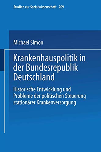 Krankenhauspolitik in der Bundesrepublik Deutschland: Historische Entwicklung Und Probleme Der Politischen Steuerung Stationarer Krankenversorgung ... zur Sozialwissenschaft, 209, Band 209)