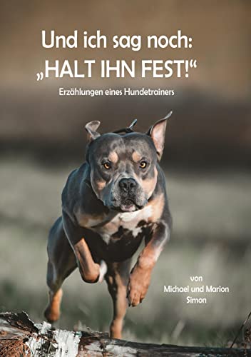 Und ich sag noch: "Halt ihn fest!": Erzählungen eines Hundetrainers
