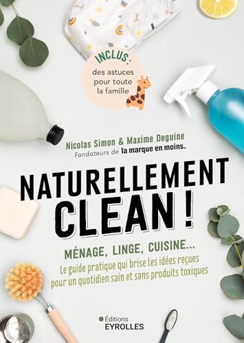 Naturellement clean !: Ménage, linge, cuisine... Le guide pratique qui brise les idées reçues pour un quotidien sain et sans produits toxiques von EYROLLES