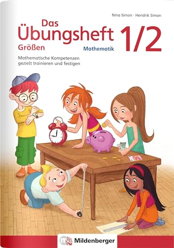 Das Übungsheft Größen Mathematik 1/2: Mathematische Kompetenzen gezielt trainieren und festigen Das Übungsheft Größen Mathematik 1/2: Mathematische Kompetenzen gezielt trainieren und festigen