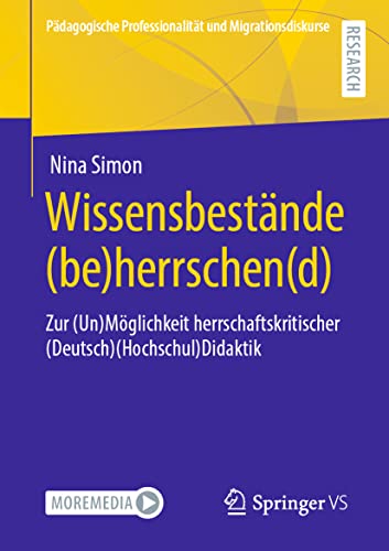 Wissensbestände (be)herrschen(d): Zur (Un)Möglichkeit herrschaftskritischer (Deutsch)(Hochschul)Didaktik (Pädagogische Professionalität und Migrationsdiskurse)