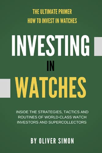 Investing in Watches: Inside the Strategies, Tactics and Routines of World-class Watch Investors and Supercollectors von Independently published