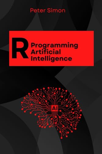 R Programming for AI: Learn to Build Intelligent Models, Analyze Data, and Unlock AI's Full Potential Using R’s Cutting-Edge Tools and Libraries (R Programming Language) von Independently published