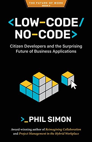 Low-Code/No-Code: Citizen Developers and the Surprising Future of Business Applications (The Future of Work, Band 3)