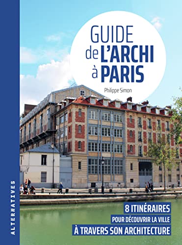 Guide de l'archi à Paris: 8 itinéraires pour découvrir la ville à travers son architecture Guide de l'archi à Paris: 8 itinéraires pour découvrir la ville à travers son architecture von ALTERNATIVES