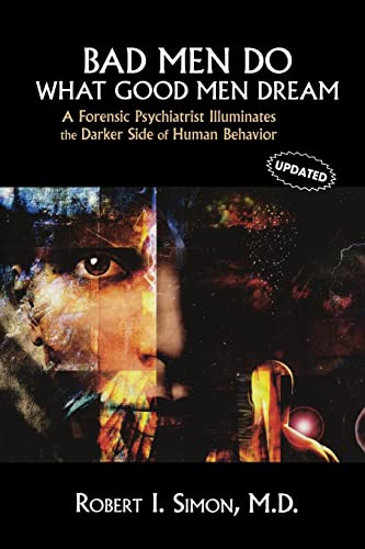 Bad Men Do what Good Men Dream: A Forensic Psychiatrist Illuminates the Darker Side of Human Behavior