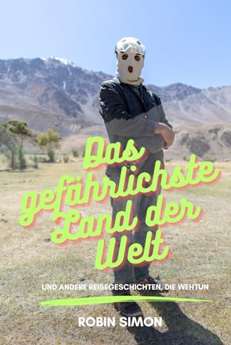 Das gefährlichste Land der Welt: Und andere Reisegeschichten, die wehtun von Independently published