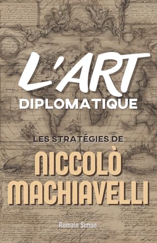 L'Art Diplomatique: Les Stratégies de Niccolò Machiavelli von Independently published