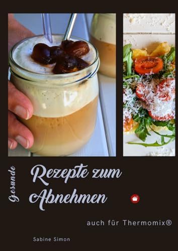 Gesunde Rezepte zum Abnehmen: Für die Zubereitung mit und ohne Thermomix® (Kochlust mit Sabine - einfach, schnell & raffiniert)
