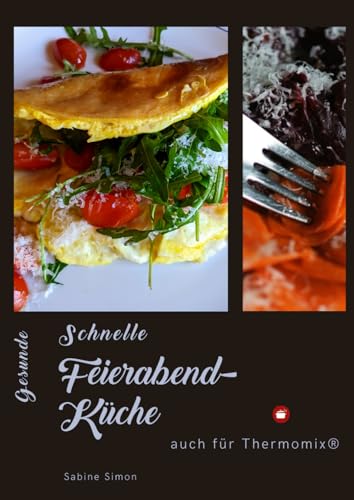 Gesunde schnelle Feierabend-Küche: + Rezepte für viele Anlässe - auch für Thermomix® (Kochlust mit Sabine - einfach, schnell & raffiniert)