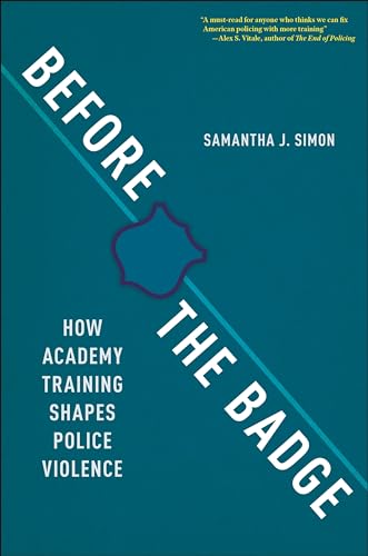 Before the Badge: How Academy Training Shapes Police Violence von New York University Press
