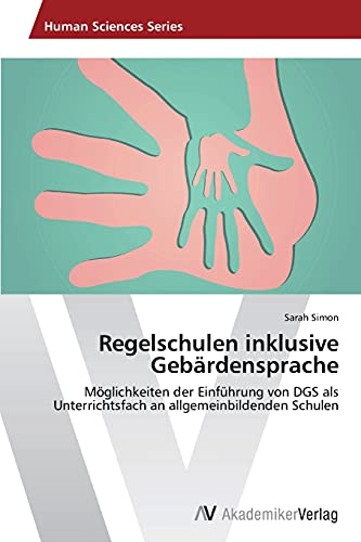 Regelschulen inklusive Gebärdensprache: Möglichkeiten der Einführung von DGS als Unterrichtsfach an allgemeinbildenden Schulen Regelschulen inklusive Gebärdensprache: Möglichkeiten der Einführung von DGS als Unterrichtsfach an allgemeinbildenden Schulen