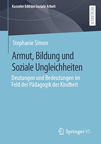 Armut, Bildung und Soziale Ungleichheiten: Deutungen und Bedeutungen im Feld der Pädagogik der Kindheit (Kasseler Edition Soziale Arbeit, Band 27)