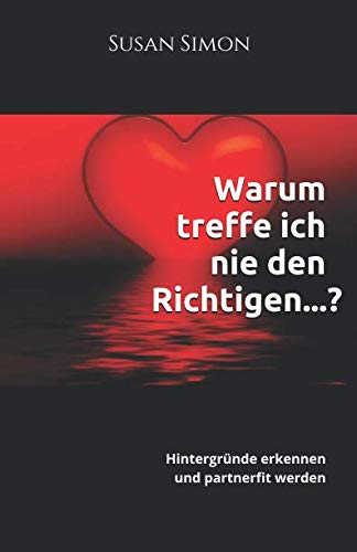 Warum treffe ich nie den Richtigen...?: Hintergründe erkennen und partnerfit werden
