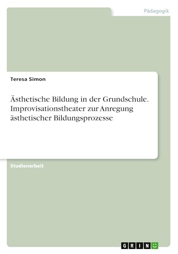 Ästhetische Bildung in der Grundschule. Improvisationstheater zur Anregung ästhetischer Bildungsprozesse