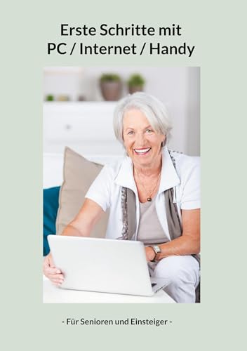Erste Schritte mit PC / Internet / Handy: - Für Senioren und Einsteiger - von BoD – Books on Demand