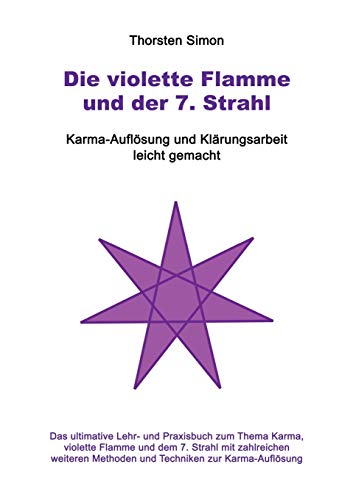 Die violette Flamme und der 7. Strahl: Karma-Auflösung und Klärungsarbeit leicht gemacht Die violette Flamme und der 7. Strahl: Karma-Auflösung und Klärungsarbeit leicht gemacht