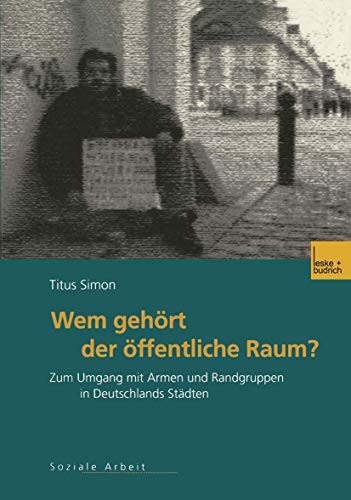 Wem gehört der öffentliche Raum?: Zum Umgang mit Armen und Randgruppen in Deutschlands Städten. Gesellschaftspolitische Entwicklungen, rechtliche Grundlagen und empirische Befunde