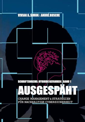 Hybride Gefahren: Ausgespäht: Change Management und Strategien für nachhaltige Cybersicherheit (Hybride Gefahren: Wissensstrategien für Führungskräfte)