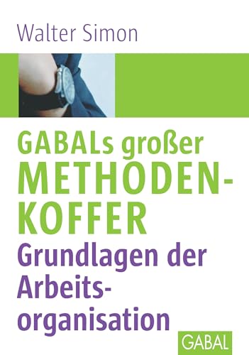 GABALs großer Methodenkoffer. Grundlagen der Arbeitsorganisation: Grundlagen der Arbeitsorganisation (Whitebooks) von GABAL Verlag GmbH
