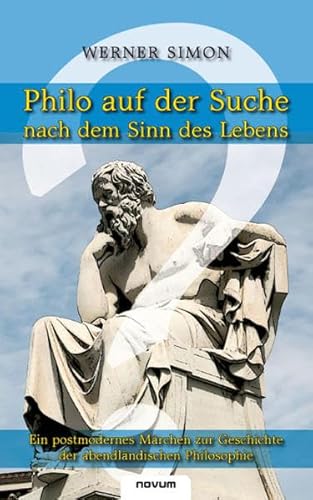 Philo auf der Suche nach dem Sinn des Lebens: Ein postmodernes Märchen zur Geschichte der abendländischen Philosophie
