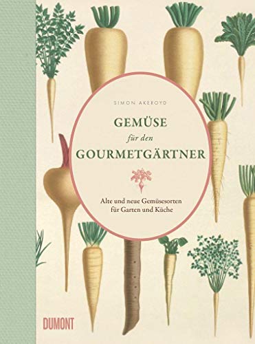 Gemüse für den Gourmetgärtner: Alte und neue Gemüsesorten für Garten und Küche (Von Bäumen, Blüten und Büchern, Band 5)