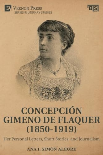 Concepción Gimeno de Flaquer (1850-1919): Her Personal Letters, Short Stories, and Journalism (Literary Studies) von Vernon Press