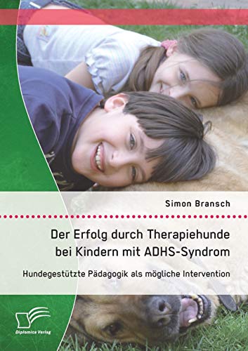 Der Erfolg durch Therapiehunde bei Kindern mit Adhs-Syndrom: Hundegestützte Pädagogik als mögliche Intervention von Diplomica Verlag