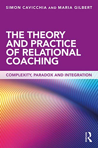 The Theory and Practice of Relational Coaching: Complexity, Paradox and Integration von Routledge