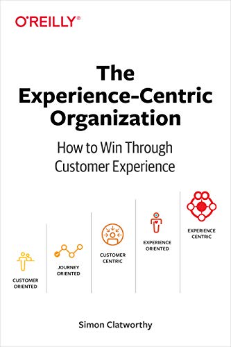 The Experience-Centric Organization: How to Win Through Customer Experience