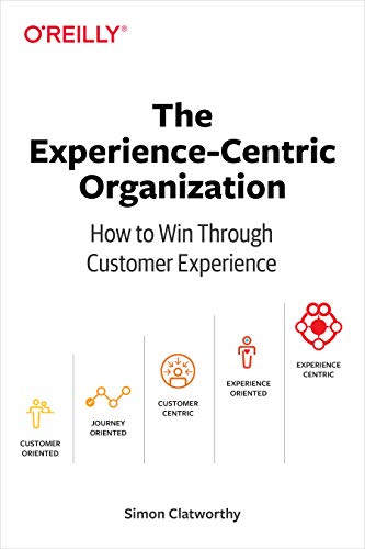The Experience-Centric Organization: How to Win Through Customer Experience von O'Reilly Media