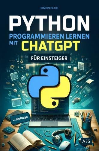 Python programmieren lernen mit ChatGPT: Als Einsteiger 5-mal schneller professionelle Anwendungen programmieren mit Künstlicher Intelligenz (KI) von AES Verlag