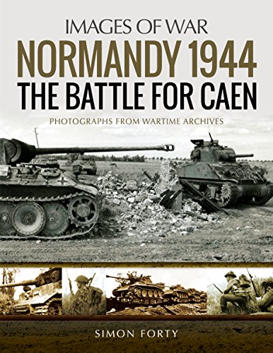 Normandy 1944: The Battle for Caen: Photographs from Wartime Archives: Rare Photographs from Wartime Archives (Images of War) von PEN AND SWORD MILITARY