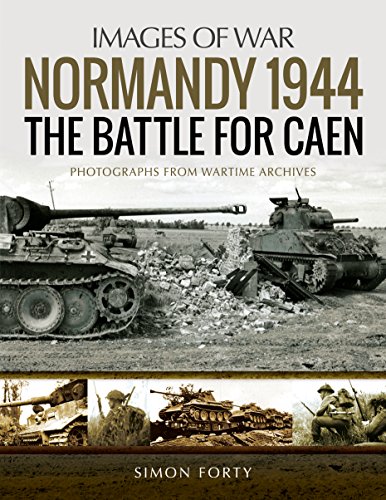 Normandy 1944: The Battle for Caen: Photographs from Wartime Archives: Rare Photographs from Wartime Archives (Images of War)