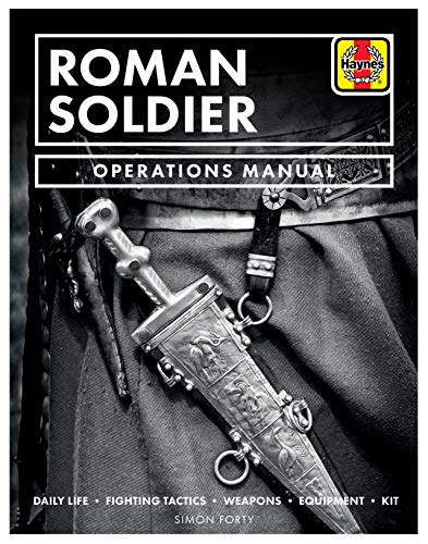 Roman Soldier Operations Manual: Daily Life * Fighting Tactics * Weapons * Equipment * Kit: Daily Life / Fighting Tactics / Religion / Art / Weapons