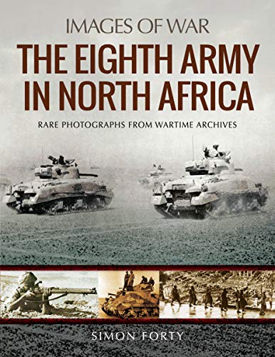 The Eighth Army in North Africa: Photographs from Wartime Archives (Images of War)