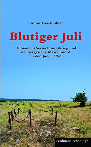 Blutiger Juli. Rumäniens Vernichtungskrieg und der vergessene Massenmord an den Juden 1941 Blutiger Juli. Rumäniens Vernichtungskrieg und der vergessene Massenmord an den Juden 1941