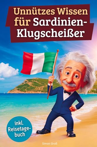 Unnützes Wissen für Sardinien-Klugscheißer: 222 lustige & skurrile Fakten, die du nie wissen wolltest, aber lieben wirst - das ideale Geschenk für echte Sardinien-Fans (inkl. Reisetagebuch) von Bookmundo