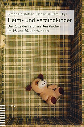 Heim- und Verdingkinder: Die Rolle der reformierten Kirchen im 19. und 20. Jahrhundert von Theologischer Verlag