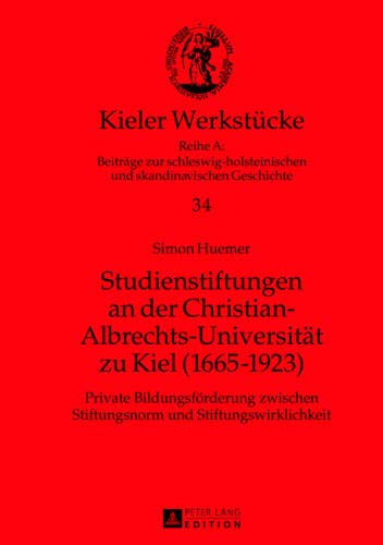 Studienstiftungen an der Christian-Albrechts-Universität zu Kiel (1665-1923): Private Bildungsförderung zwischen Stiftungsnorm und ... und skandinavischen Geschichte, Band 34) von Peter Lang GmbH, Internationaler Verlag der Wissenschaften