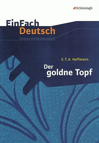EinFach Deutsch Unterrichtsmodelle: E.T.A. Hoffmann: Der goldne Topf: Gymnasiale Oberstufe von SCHÖNINGH VERLAG IM WESTERMANN SCHULBUCH