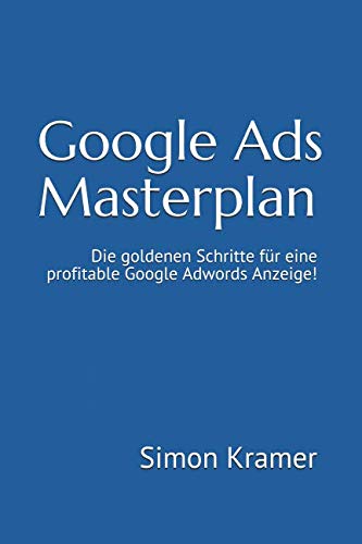 Google Ads Masterplan: Die goldenen Schritte für eine profitable Google Adwords Anzeige! Google Ads Masterplan: Die goldenen Schritte für eine profitable Google Adwords Anzeige!