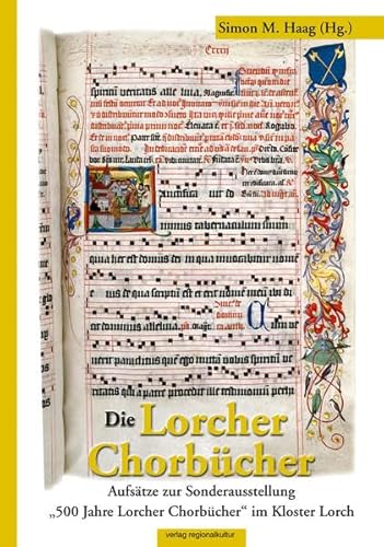 Die Lorcher Chorbücher: Aufsätze zur Sonderausstellung "500 Jahre Lorcher Chorbücher": Aufsätze zur Sonderausstellung "500 Jahre Lorcher Chorbücher" von verlag regionalkultur