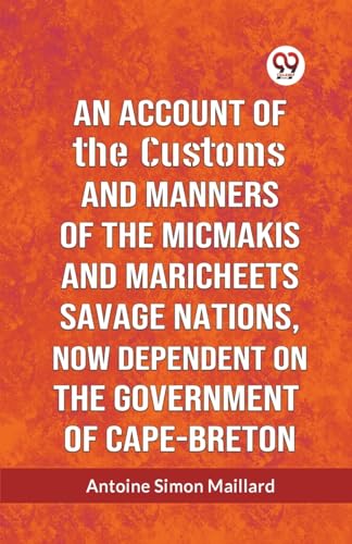 An Account Of The Customs And Manners Of The Micmakis And Maricheets Savage Nations, Now Dependent On The Government Of Cape-Breton von Double 9 Books