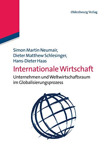 Internationale Wirtschaft: Unternehmen und Weltwirtschaftsraum im Globalisierungsprozess: Unternehmen und Weltwirtschaftsraum im Globalisierungsprozess
