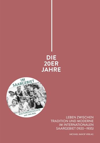 Die 20er Jahre: Leben zwischen Tradition und Moderne im internationalen Saargebiet (1920-1935) (Publikationen des Historischen Museums Saar)
