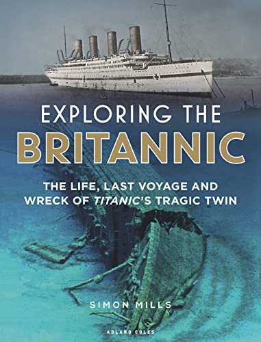 Exploring the Britannic: The life, last voyage and wreck of Titanic's tragic twin von Bloomsbury