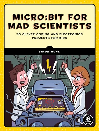 Micro:bit for Mad Scientists: 30 Clever Coding and Electronics Projects for Kids von No Starch Press